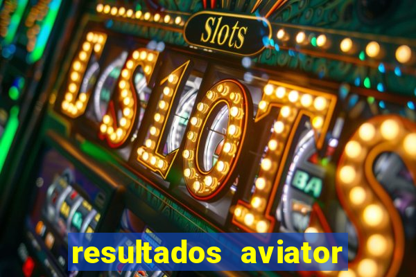 resultados aviator estrela bet